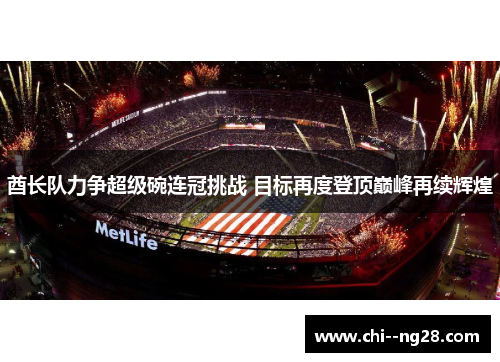 酋长队力争超级碗连冠挑战 目标再度登顶巅峰再续辉煌 酋长队力争超级碗连冠挑战 目标再度登顶巅峰再续辉煌
