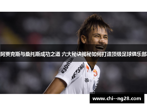 阿贾克斯与桑托斯成功之道 六大秘诀揭秘如何打造顶级足球俱乐部