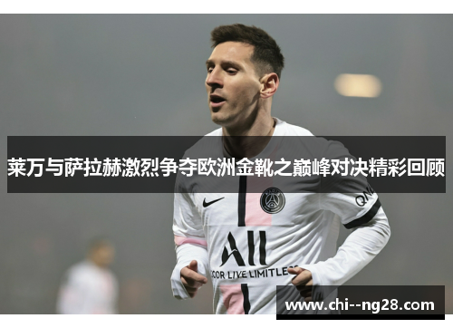 莱万与萨拉赫激烈争夺欧洲金靴之巅峰对决精彩回顾