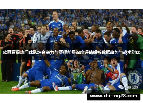 欧冠晋级热门球队综合实力与赛程前景深度评估解析数据趋势与战术对比