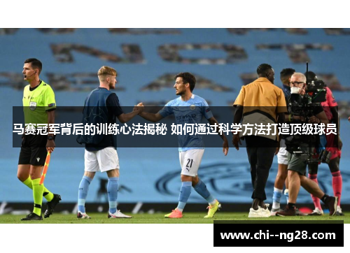 马赛冠军背后的训练心法揭秘 如何通过科学方法打造顶级球员 马赛冠军背后的训练心法揭秘 如何通过科学方法打造顶级球员
