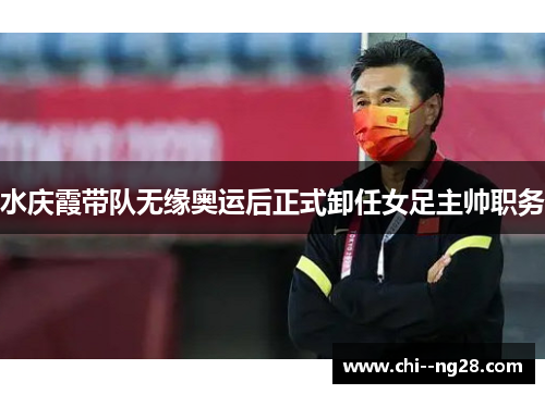 水庆霞带队无缘奥运后正式卸任女足主帅职务