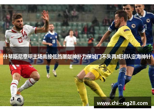 什琴斯尼意甲主场高接低挡屡献神扑力保城门不失再成球队定海神针