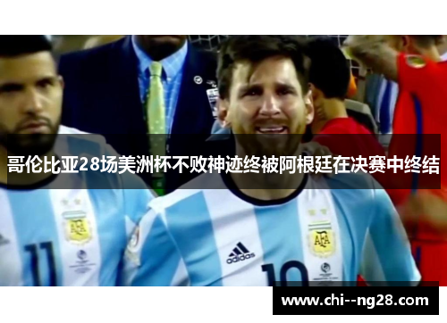 哥伦比亚28场美洲杯不败神迹终被阿根廷在决赛中终结 哥伦比亚28场美洲杯不败神迹终被阿根廷在决赛中终结